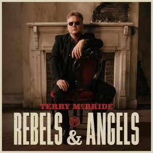 COUNTRY MULTI-TALENT TERRY McBRIDE RELEASES FIRST EVER SOLO ALBUM REBELS & ANGELS FEATURING PATTY LOVELESS AND DELBERT McCLINTON